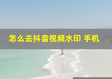 怎么去抖音视频水印 手机